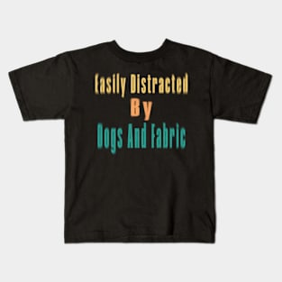 Easily Distracted By Dogs And Fabric Kids T-Shirt